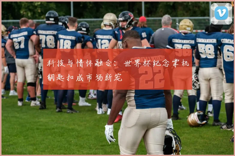 科技与情怀融合：世界杯纪念掌机钥匙扣成市场新宠