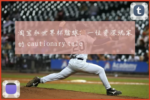 淘宝和世界杯赌球：一位资深玩家的 cautionary tale