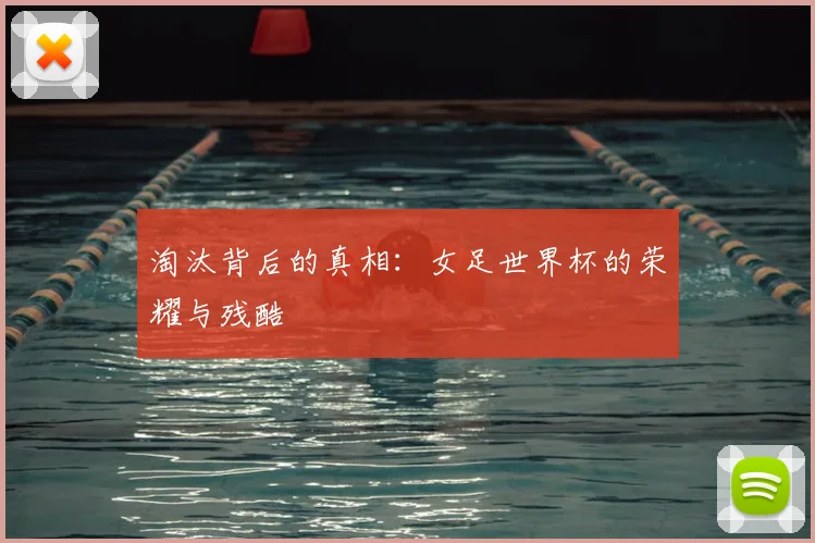 淘汰背后的真相：女足世界杯的荣耀与残酷