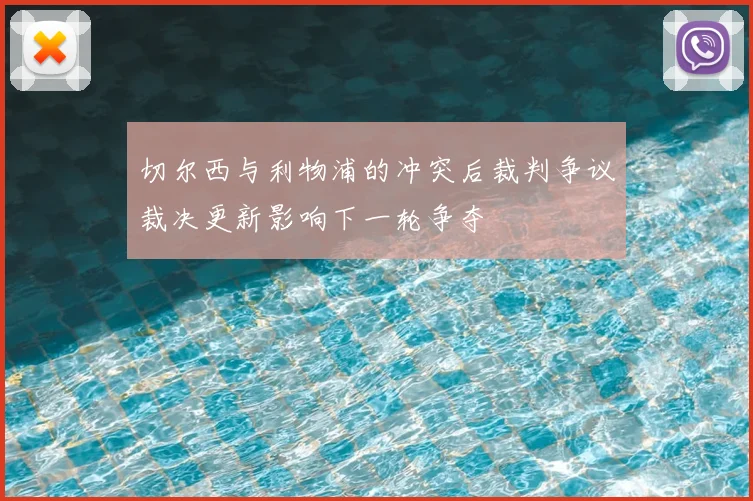 切尔西与利物浦的冲突后裁判争议裁决更新影响下一轮争夺